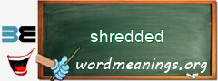 WordMeaning blackboard for shredded
